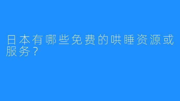 日本有哪些免费的哄睡资源或服务?
