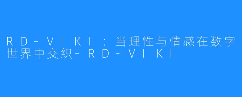 RD-VIKI：当理性与情感在数字世界中交织-RD-VIKI