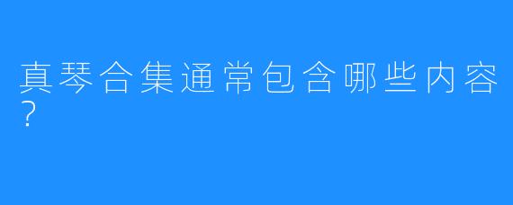 真琴合集通常包含哪些内容?