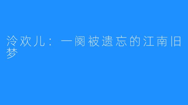 泠欢儿：一阕被遗忘的江南旧梦