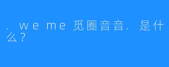 .weme觅圈音音.是什么?