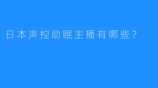 日本声控助眠主播有哪些?